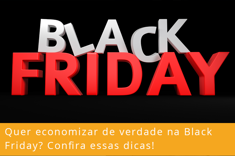 Dicas para você aproveitar o melhor da Black Friday!